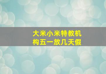 大米小米特教机构五一放几天假