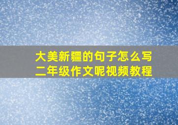 大美新疆的句子怎么写二年级作文呢视频教程