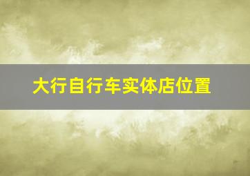 大行自行车实体店位置