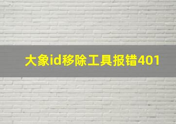 大象id移除工具报错401