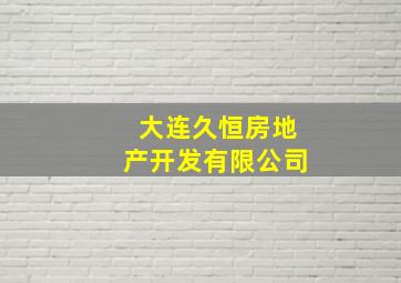 大连久恒房地产开发有限公司