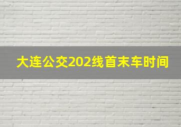 大连公交202线首末车时间