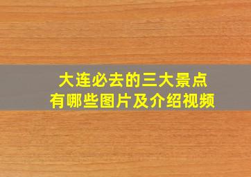 大连必去的三大景点有哪些图片及介绍视频