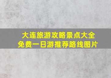 大连旅游攻略景点大全免费一日游推荐路线图片