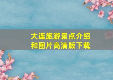 大连旅游景点介绍和图片高清版下载