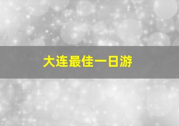 大连最佳一日游