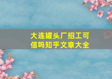 大连罐头厂招工可信吗知乎文章大全