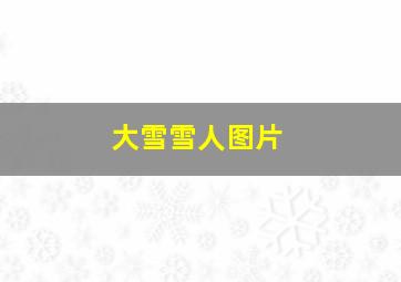 大雪雪人图片