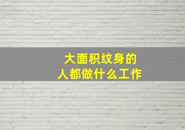 大面积纹身的人都做什么工作