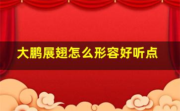 大鹏展翅怎么形容好听点