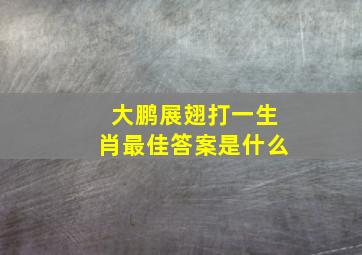 大鹏展翅打一生肖最佳答案是什么