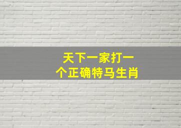 天下一家打一个正确特马生肖