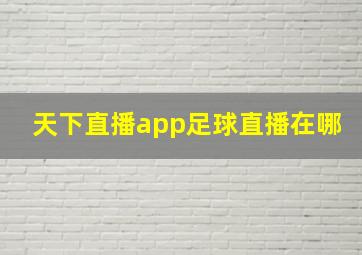 天下直播app足球直播在哪