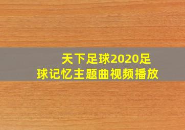 天下足球2020足球记忆主题曲视频播放