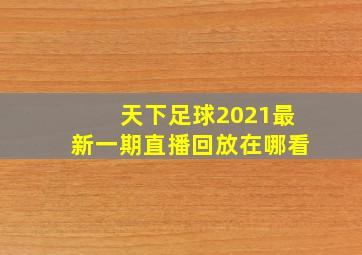 天下足球2021最新一期直播回放在哪看