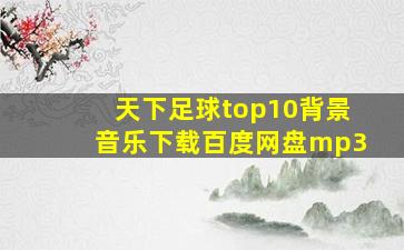 天下足球top10背景音乐下载百度网盘mp3