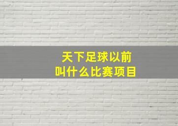 天下足球以前叫什么比赛项目