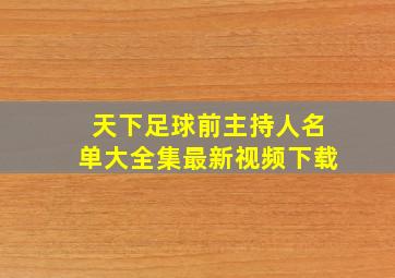 天下足球前主持人名单大全集最新视频下载