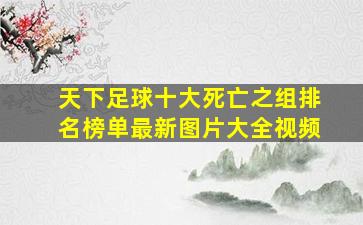 天下足球十大死亡之组排名榜单最新图片大全视频