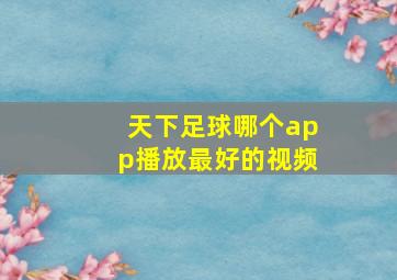 天下足球哪个app播放最好的视频