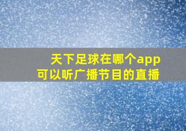 天下足球在哪个app可以听广播节目的直播