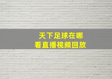 天下足球在哪看直播视频回放