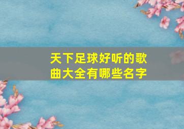 天下足球好听的歌曲大全有哪些名字