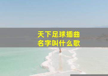 天下足球插曲名字叫什么歌