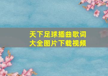 天下足球插曲歌词大全图片下载视频