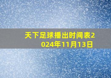 天下足球播出时间表2024年11月13日