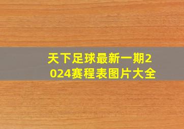 天下足球最新一期2024赛程表图片大全