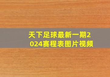 天下足球最新一期2024赛程表图片视频