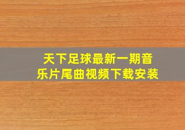 天下足球最新一期音乐片尾曲视频下载安装