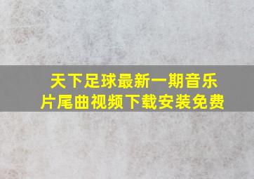 天下足球最新一期音乐片尾曲视频下载安装免费