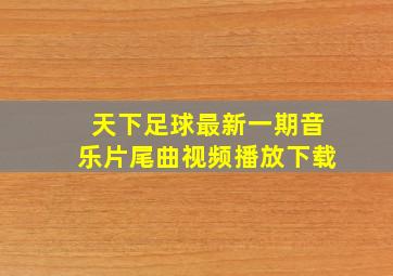 天下足球最新一期音乐片尾曲视频播放下载