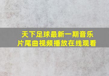 天下足球最新一期音乐片尾曲视频播放在线观看