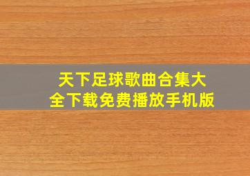 天下足球歌曲合集大全下载免费播放手机版