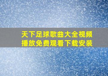 天下足球歌曲大全视频播放免费观看下载安装