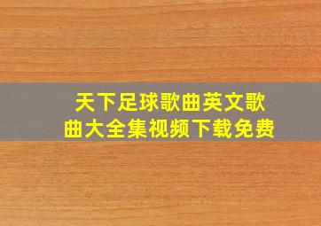 天下足球歌曲英文歌曲大全集视频下载免费