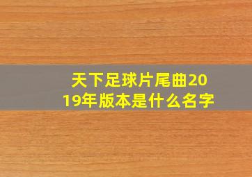 天下足球片尾曲2019年版本是什么名字