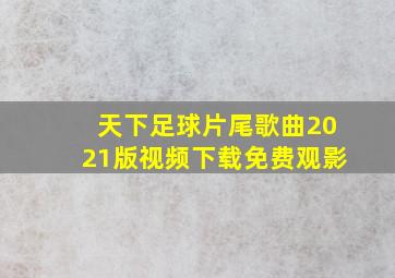 天下足球片尾歌曲2021版视频下载免费观影