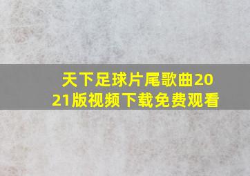 天下足球片尾歌曲2021版视频下载免费观看