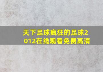 天下足球疯狂的足球2012在线观看免费高清