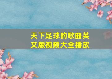 天下足球的歌曲英文版视频大全播放