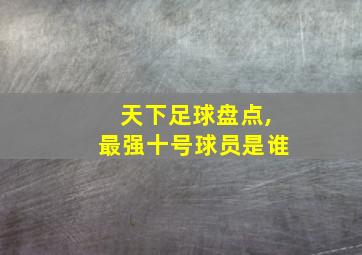 天下足球盘点,最强十号球员是谁