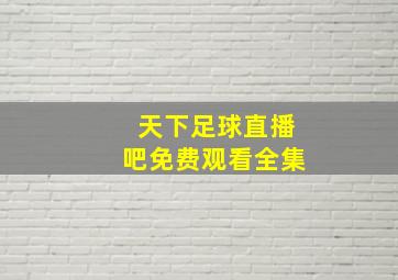 天下足球直播吧免费观看全集