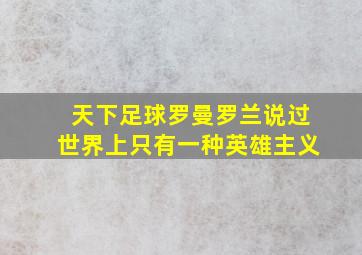 天下足球罗曼罗兰说过世界上只有一种英雄主义