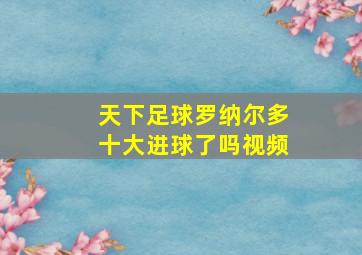 天下足球罗纳尔多十大进球了吗视频