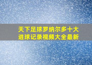 天下足球罗纳尔多十大进球记录视频大全最新