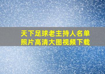 天下足球老主持人名单照片高清大图视频下载